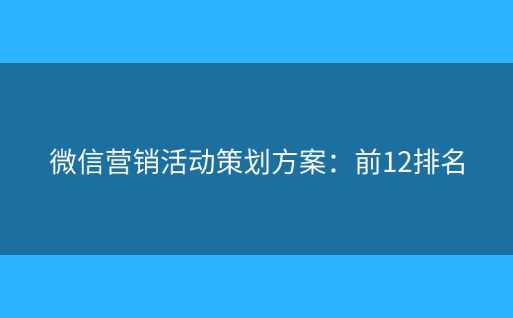 微信营销活动策划方案：前12排名