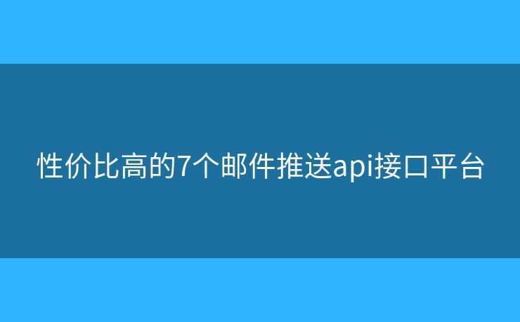 性价比高的7个邮件推送api接口平台