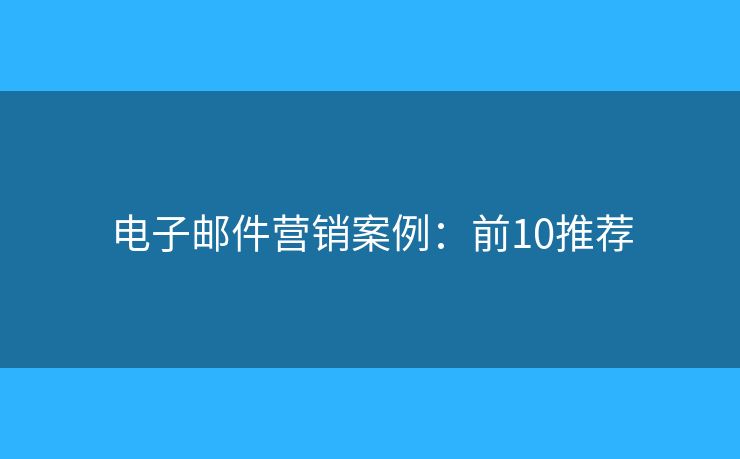 电子邮件营销案例：前10推荐