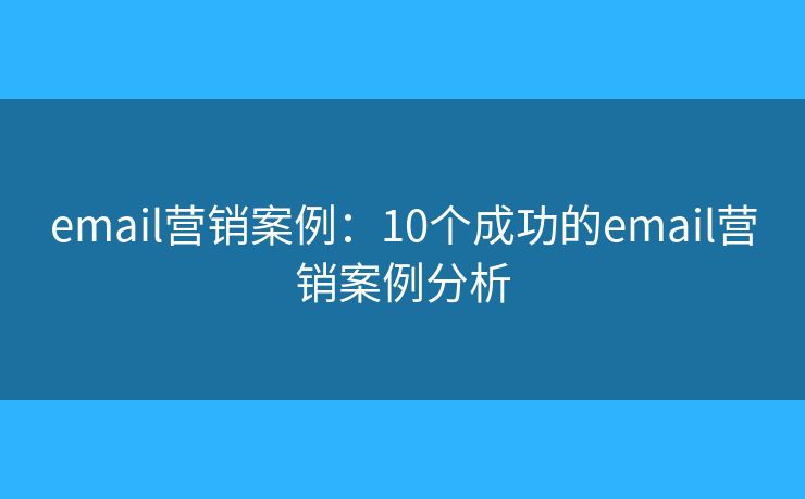 email营销案例：10个成功的email营销案例分析