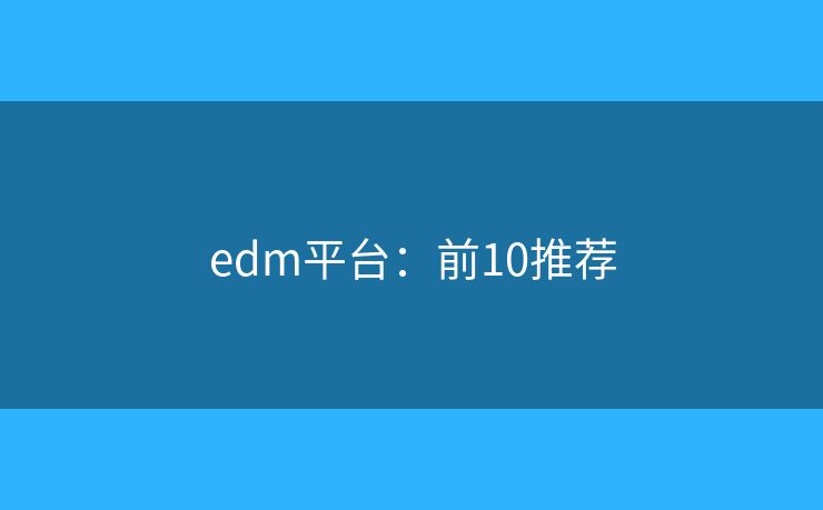 edm平台：前10推荐