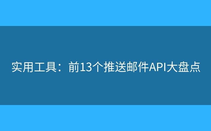 实用工具：前13个推送邮件API大盘点