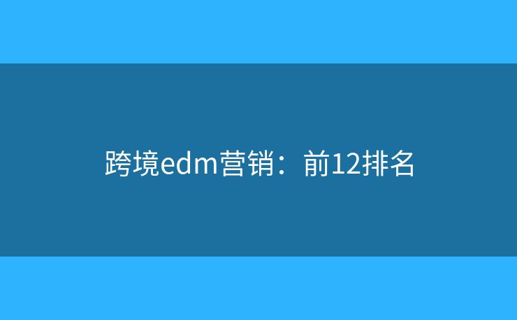 跨境edm营销：前12排名