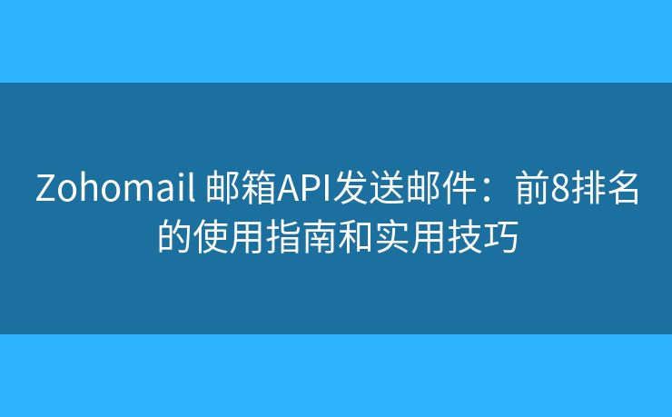 Zohomail 邮箱API发送邮件：前8排名的使用指南和实用技巧