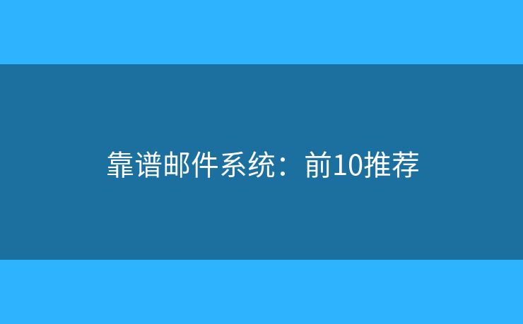 靠谱邮件系统：前10推荐