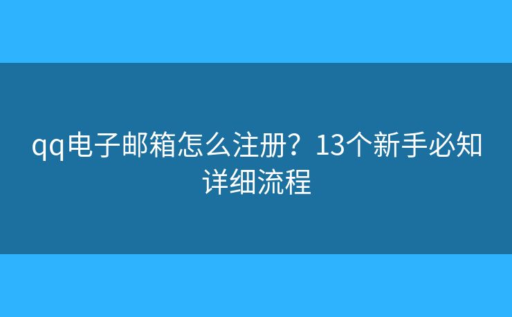 qq电子邮箱怎么注册？13个新手必知详细流程