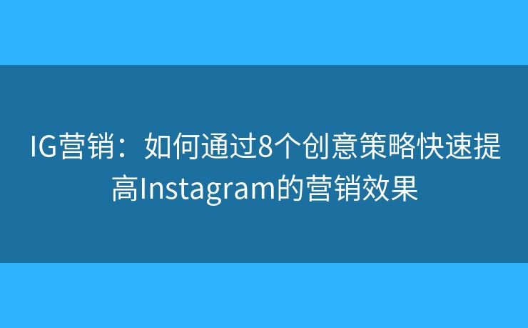 IG营销：如何通过8个创意策略快速提高Instagram的营销效果