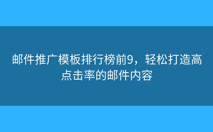邮件推广模板排行榜前9,轻松打造高点击率的邮件内容 邮件推广模板排行榜前9,轻松打造高点击率的邮件内容