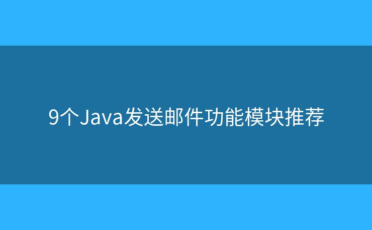 9个Java发送邮件功能模块推荐