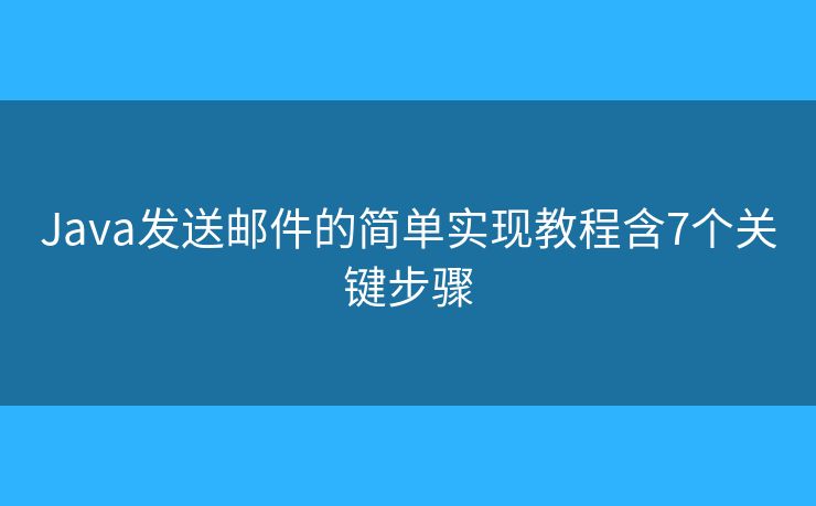Java发送邮件的简单实现教程含7个关键步骤