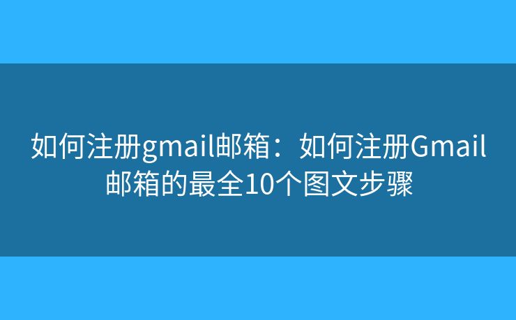 如何注册gmail邮箱：如何注册Gmail邮箱的最全10个图文步骤