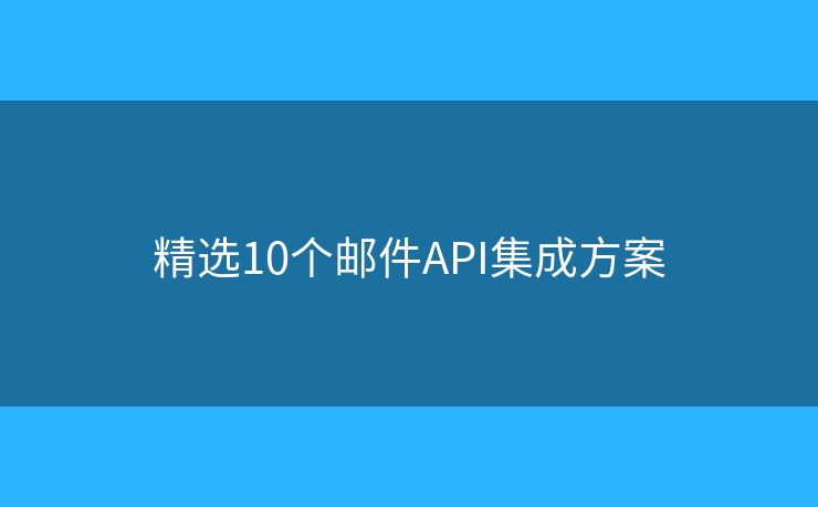 精选10个邮件API集成方案