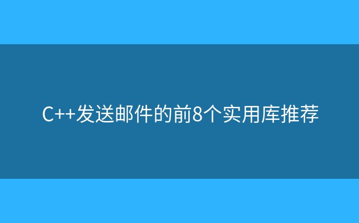 C++发送邮件的前8个实用库推荐