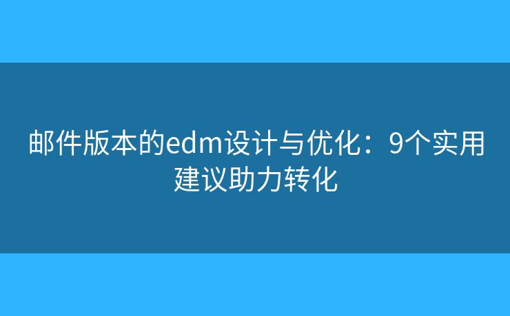 邮件版本的edm设计与优化：9个实用建议助力转化
