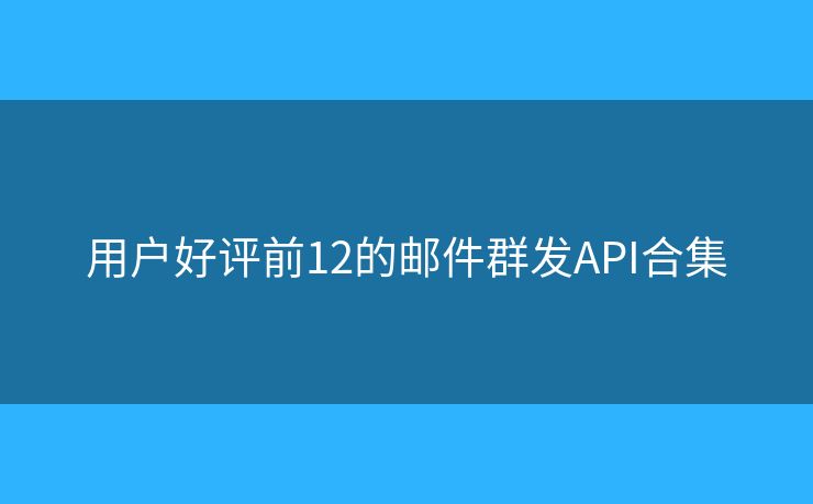 用户好评前12的邮件群发API合集