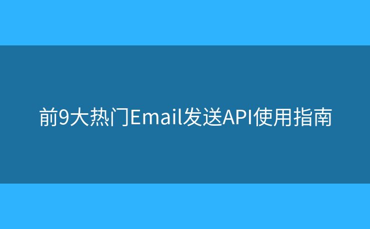 前9大热门Email发送API使用指南