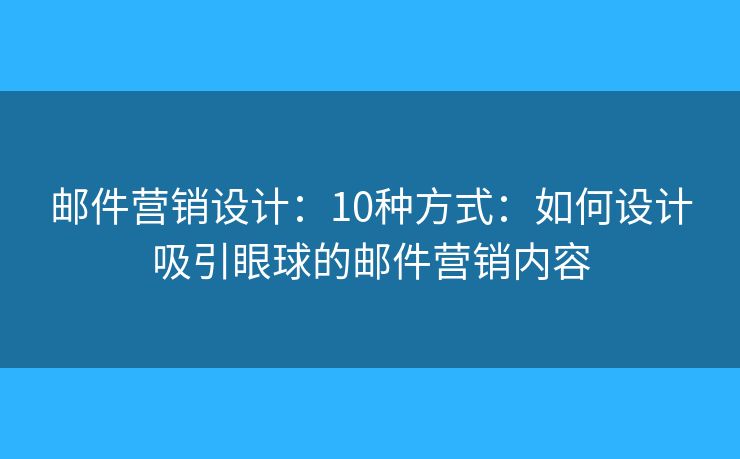 邮件营销设计：10种方式：如何设计吸引眼球的邮件营销内容