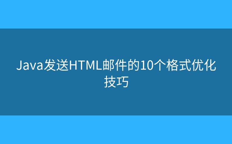Java发送HTML邮件的10个格式优化技巧 Java发送HTML邮件的10个格式优化技巧
