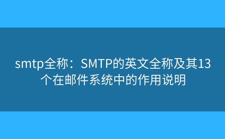 smtp全称：SMTP的英文全称及其13个在邮件系统中的作用说明