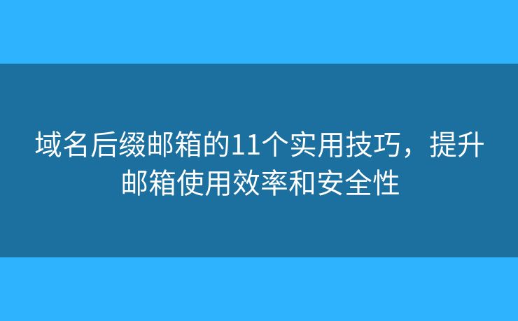 域名后缀邮箱的11个实用技巧，提升邮箱使用效率和安全性