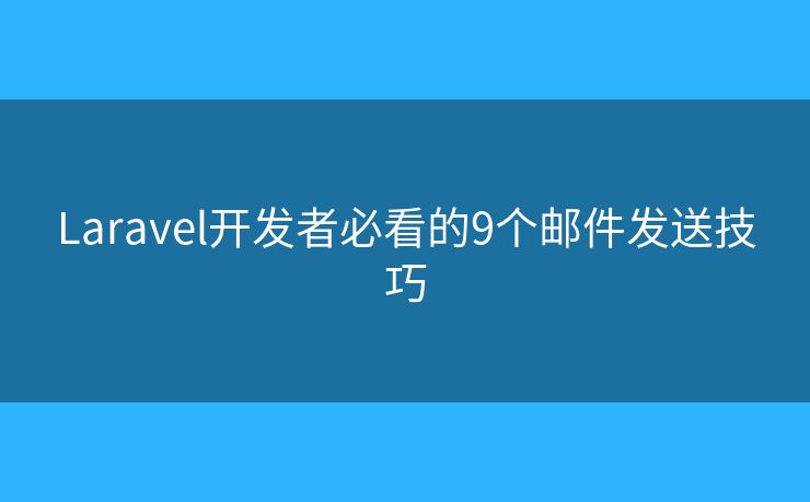 Laravel开发者必看的9个邮件发送技巧