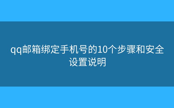 qq邮箱绑定手机号的10个步骤和安全设置说明 qq邮箱绑定手机号的10个步骤和安全设置说明
