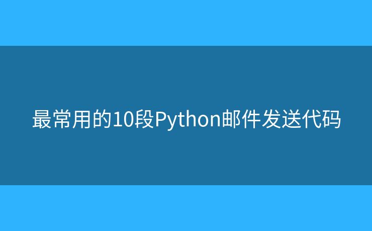 最常用的10段Python邮件发送代码