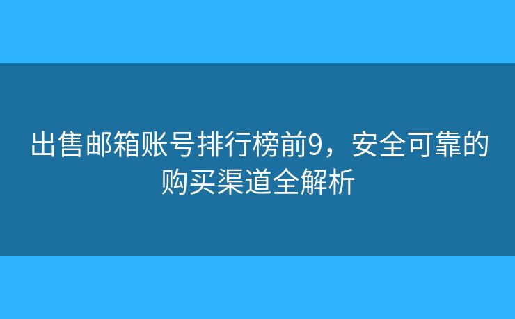 出售邮箱账号排行榜前9，安全可靠的购买渠道全解析