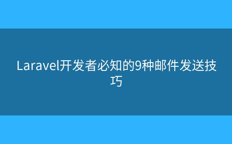 Laravel开发者必知的9种邮件发送技巧 Laravel开发者必知的9种邮件发送技巧