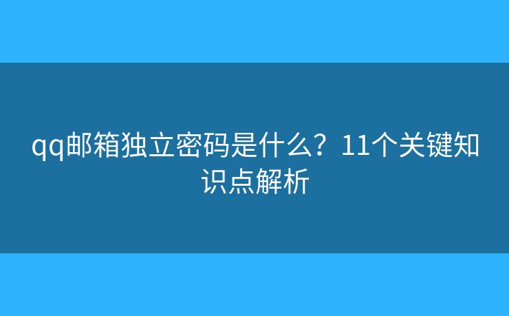 qq邮箱独立密码是什么？11个关键知识点解析