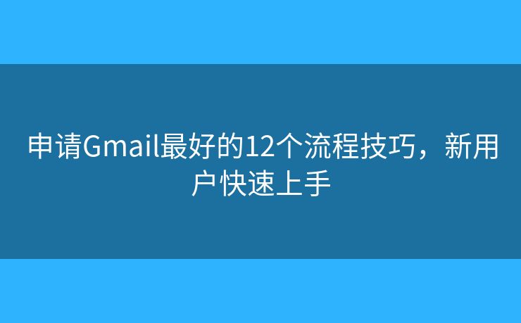 申请Gmail最好的12个流程技巧，新用户快速上手