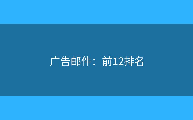 广告邮件:前12排名 广告邮件:前12排名