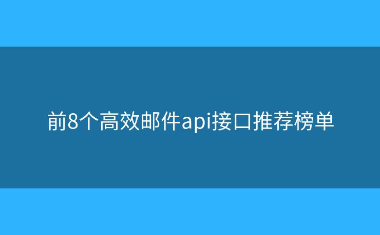 前8个高效邮件api接口推荐榜单