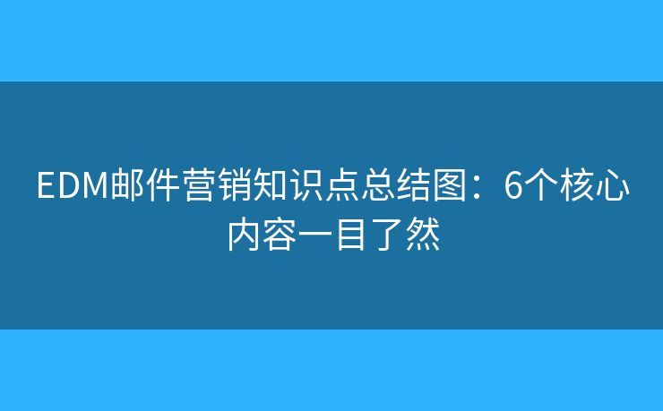 EDM邮件营销知识点总结图：6个核心内容一目了然