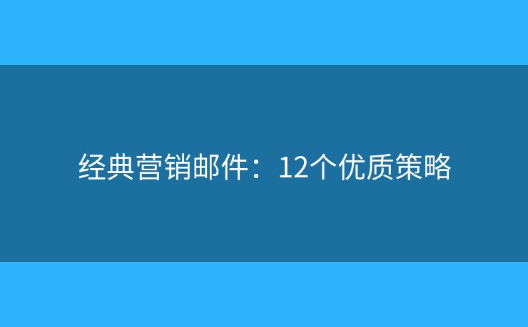 经典营销邮件：12个优质策略