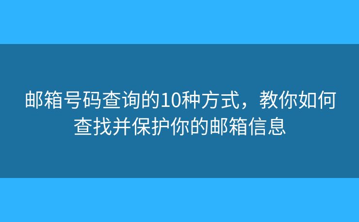 邮箱号码查询的10种方式，教你如何查找并保护你的邮箱信息