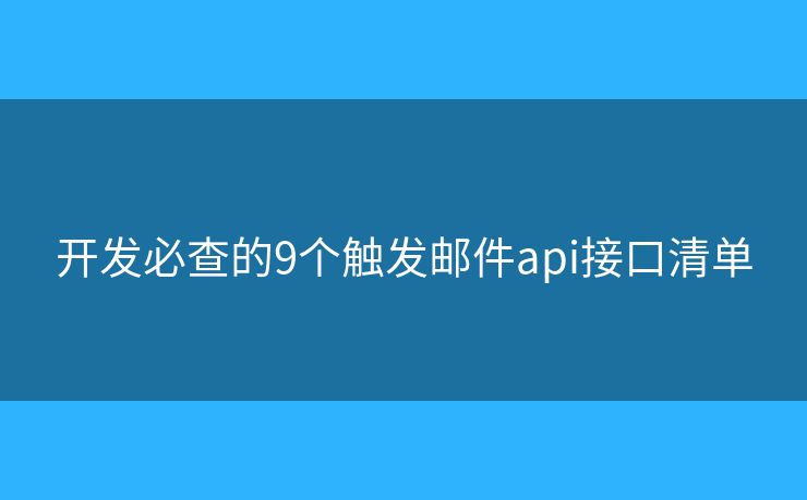 开发必查的9个触发邮件api接口清单