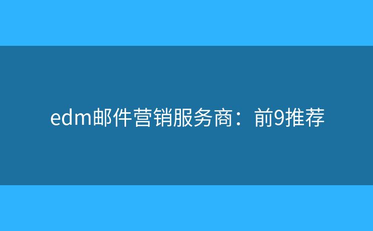 edm邮件营销服务商：前9推荐