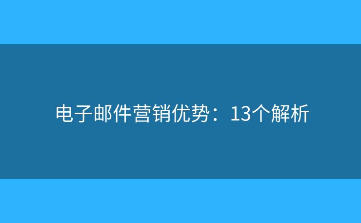 电子邮件营销优势：13个解析