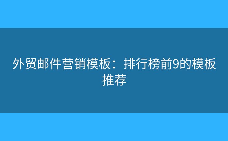外贸邮件营销模板：排行榜前9的模板推荐