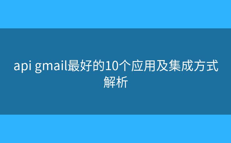 api gmail最好的10个应用及集成方式解析