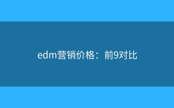 edm营销价格：前9对比