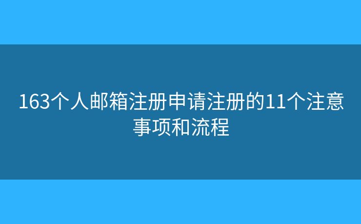 163个人邮箱注册申请注册的11个注意事项和流程