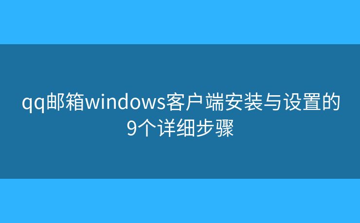 qq邮箱windows客户端安装与设置的9个详细步骤