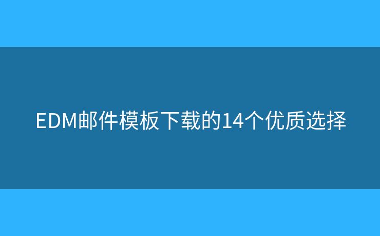 EDM邮件模板下载的14个优质选择