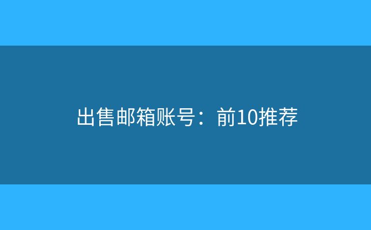 出售邮箱账号：前10推荐