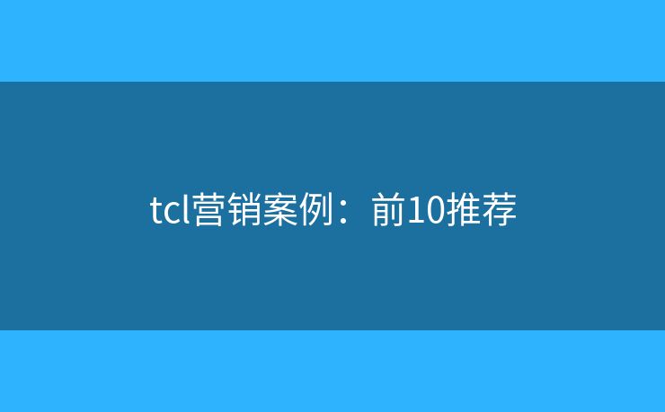 tcl营销案例：前10推荐