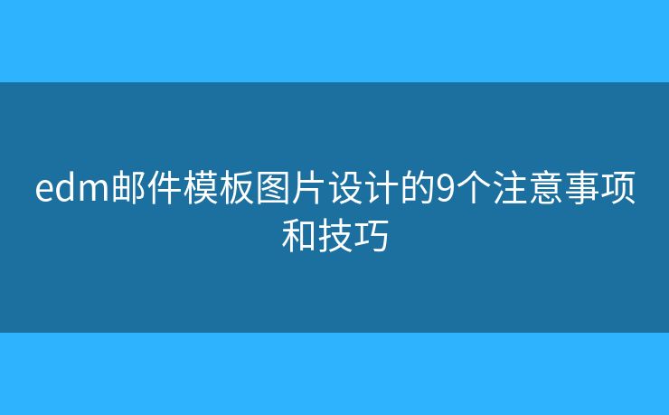 edm邮件模板图片设计的9个注意事项和技巧