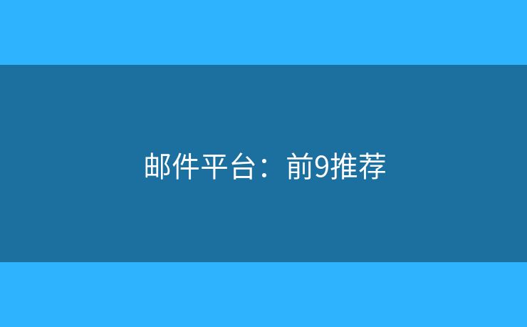 邮件平台:前9推荐 邮件平台:前9推荐