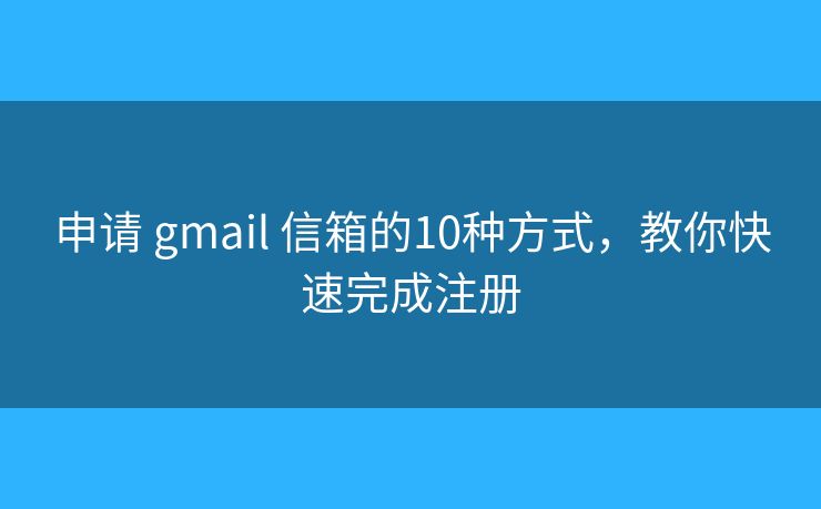 申请 gmail 信箱的10种方式，教你快速完成注册